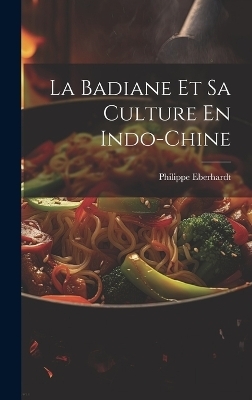 La Badiane Et Sa Culture En Indo-Chine - Philippe Eberhardt