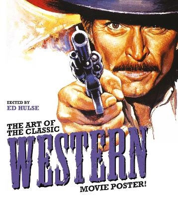 The Art of the Classic Western Movie Poster - Ed Hulse