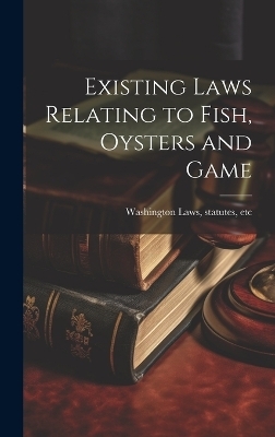 Existing Laws Relating to Fish, Oysters and Game - 