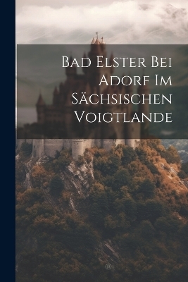 Bad Elster Bei Adorf Im Sächsischen Voigtlande -  Anonymous