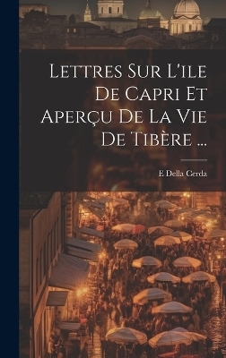 Lettres Sur L'ile De Capri Et Aperçu De La Vie De Tibère ... - E Della Cerda