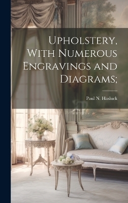 Upholstery, With Numerous Engravings and Diagrams; - Paul N 1854-1931 Hasluck