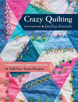 Crazy Quilting Dazzling Diamonds - Kathy Seaman Shaw