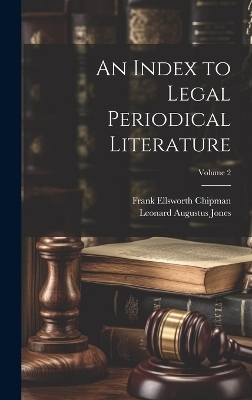 An Index to Legal Periodical Literature; Volume 2 - Leonard Augustus Jones, Frank Ellsworth Chipman