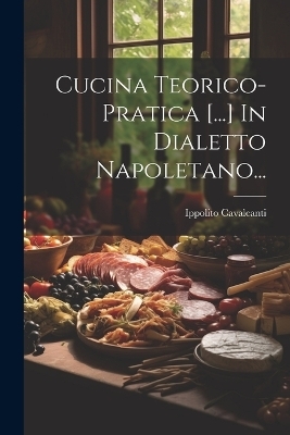 Cucina Teorico-pratica [...] In Dialetto Napoletano... - Ippolito Cavalcanti