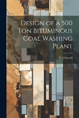 Design of a 500 ton Bituminous Coal Washing Plant - H J Sawtell