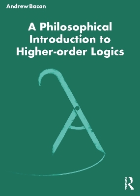 A Philosophical Introduction to Higher-order Logics - Andrew Bacon