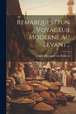 Remarques D'un Voyageur Moderne Au Levant... - 