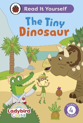 Ladybird Class The Tiny Dinosaur: Read It Yourself - Level 4 Fluent Reader -  Ladybird