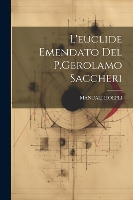 L'euclide Emendato Del P.Gerolamo Saccheri - Manuali Hoepli