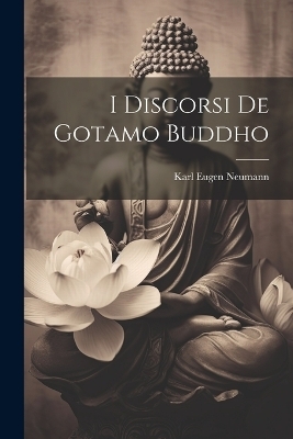 I Discorsi De Gotamo Buddho - Karl Eugen Neumann