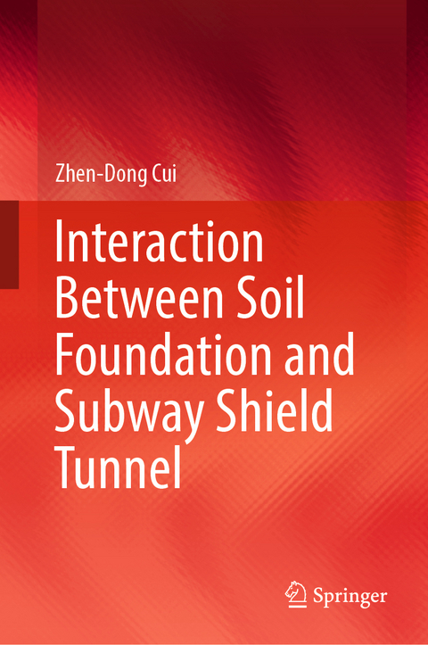 Interaction Between Soil Foundation and Subway Shield Tunnel - Zhen-Dong Cui