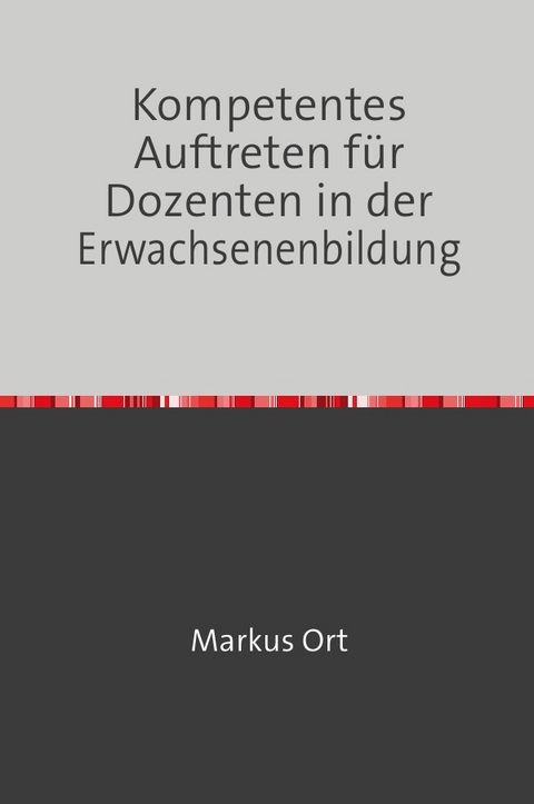 Kompetentes Auftreten für Dozenten in der Erwachsenenbildung - Markus Ort