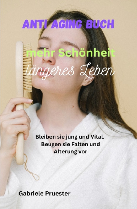 ANTI Aging Buch Mehr Schönheit Längeres Leben Bleiben sie jung und Vital Beugen sie Falten und Alterung vor - Gabriele Pruester