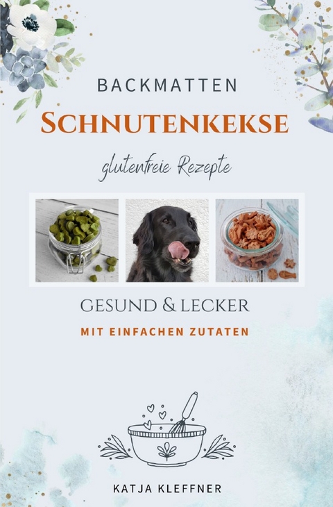 Schnutenkekse / SCHNUTENKEKSE – 75 glutenfreie BACKMATTEN REZEPTE für Hunde - Katja Kleffner