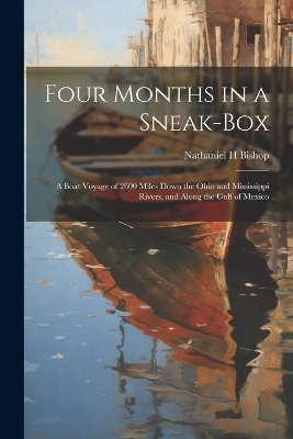 Four Months in a Sneak-box - Nathaniel H Bishop