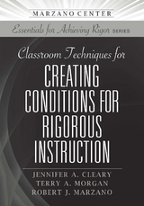 Classroom Techniques for Creating Conditions for Rigorous Instruction - Jennifer A. Cleary, Terry A. Morgan, Robert J. Marzano