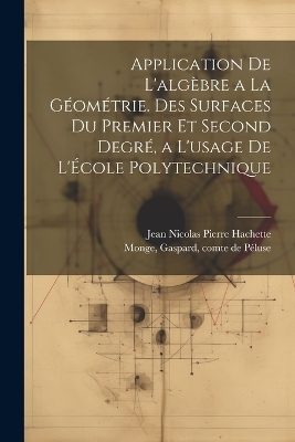 Application de l'algèbre a la géométrie. Des surfaces du premier et second degré, a l'usage de l'École polytechnique - Gaspard Monge, Jean Nicolas Pierre Hachette