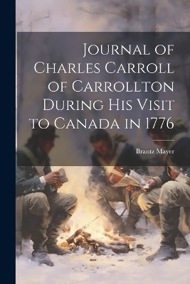 Journal of Charles Carroll of Carrollton During His Visit to Canada in 1776 - Brantz Mayer