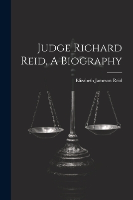 Judge Richard Reid, A Biography - Elizabeth Jameson Reid