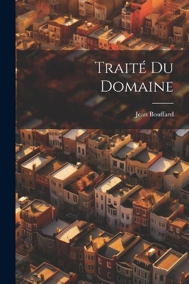 Traité du domaine - Bouffard Jean D 1920