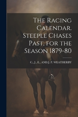 The Racing Calendar. Steeple Chases Past, for the Season 1879-80 - 