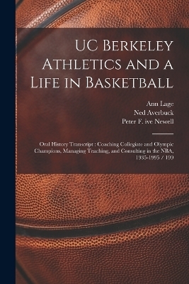 UC Berkeley Athletics and a Life in Basketball - Ann Lage, Peter F 1913- Ive Newell, Robert J 1937- Dalton