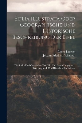 Eiflia Illustrata Oder Geographische Und Historische Beschreibung Der Eifel - Johann Friedrich Schannat, Georg Baersch