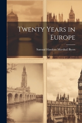 Twenty Years in Europe - Samual Hawkins Marshall Byers