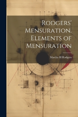 Rodgers' Mensuration. Elements of Mensuration - Martha H Rodgers