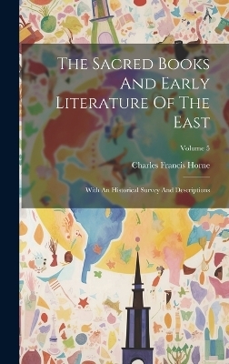 The Sacred Books And Early Literature Of The East - Charles Francis Horne