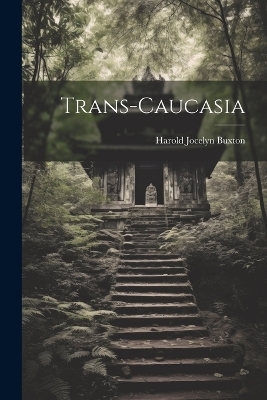 Trans-Caucasia - Harold Jocelyn Buxton