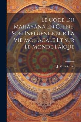 Le code du Mahâyâna en Chine, son influence sur la vie monacale et sur le monde laïque - 