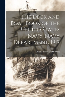 The Deck and Boat Book of the United States Navy. Navy Department, 1917 - 