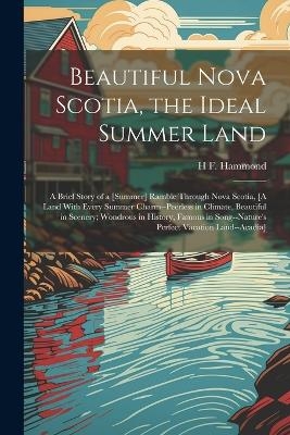 Beautiful Nova Scotia, the Ideal Summer Land - H F Hammond