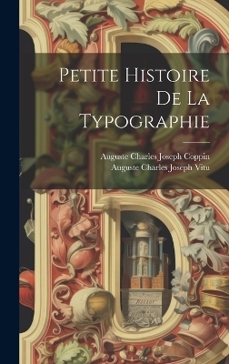 Petite Histoire De La Typographie - Auguste Charles Joseph Vitu, Auguste Charles Joseph Coppin