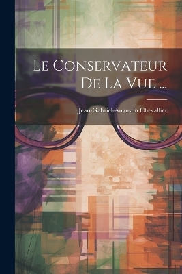 Le Conservateur De La Vue ... - Jean-Gabriel-Augustin Chevallier