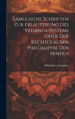 Tamulische Schriften zur Erläuterung des Vedanta-Systems oder der Rechtgläuben Philosophie der Hindus - Bibliotheca Tamulica