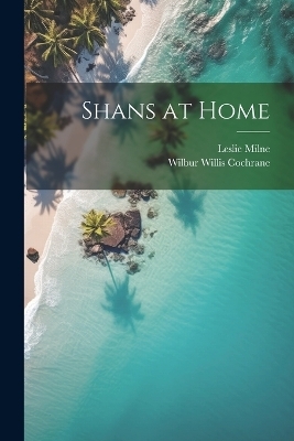 Shans at Home - Wilbur Willis Cochrane, Leslie Milne