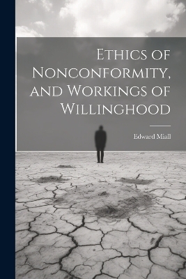 Ethics of Nonconformity, and Workings of Willinghood - Edward Miall