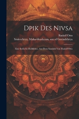 Dpik Des Nivsa; Eine Indische Heilslehre. Aus Dem Sanskrit Von Rudolf Otto - Otto Rudolf 1869-1937