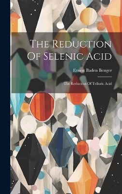 The Reduction Of Selenic Acid - Ernest Baden Benger