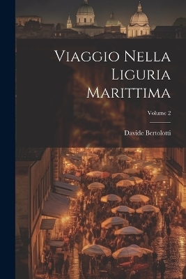 Viaggio Nella Liguria Marittima; Volume 2 - Davide Bertolotti