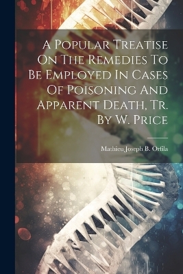 A Popular Treatise On The Remedies To Be Employed In Cases Of Poisoning And Apparent Death, Tr. By W. Price - 