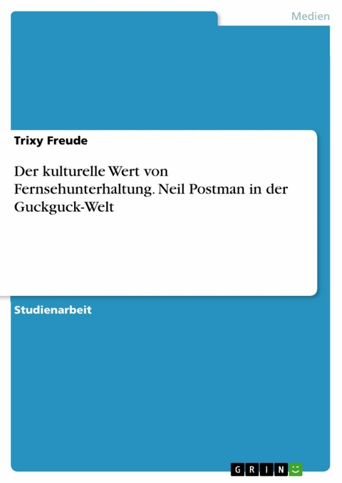 Der kulturelle Wert von Fernsehunterhaltung. Neil Postman in der Guckguck-Welt -  Trixy Freude