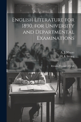 English Literature for 1890, for University and Departmental Examinations - H I Strang, A J Moore