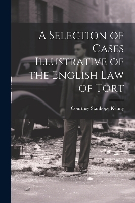 A Selection of Cases Illustrative of the English law of Tort - Courtney Stanhope Kenny