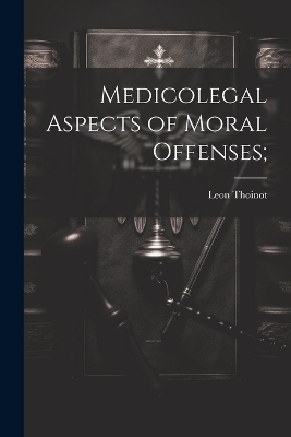 Medicolegal Aspects of Moral Offenses; - Leon Thoinot