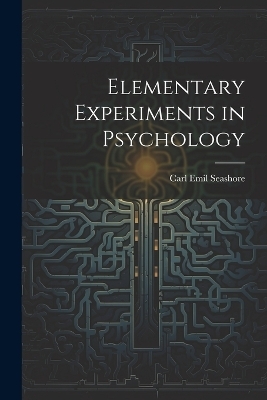 Elementary Experiments in Psychology - Carl Emil Seashore