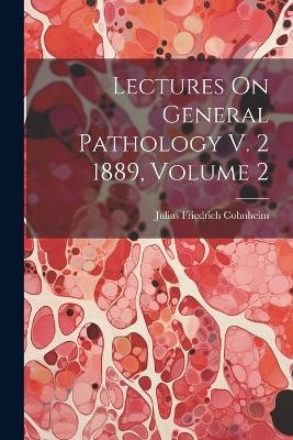 Lectures On General Pathology V. 2 1889, Volume 2 - Julius Friedrich Cohnheim